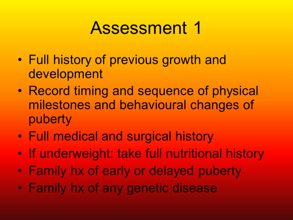 Assessment 1 Full history of previous growth and development Record timing and sequence of